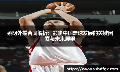 姚明外援合同解析：影响中国篮球发展的关键因素与未来展望